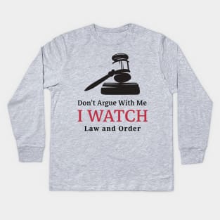 Don't Argue With Me, I Watch Law and Order Kids Long Sleeve T-Shirt